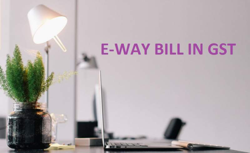 GST E-Way Bill – What You Need to Know?